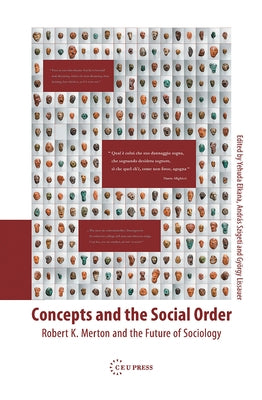 Concepts and the Social Order: Robert K. Merton and the Future of Sociology by Elkana, Yehuda