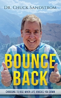 Bounce Back: Choosing to Rise When Life Knocks You Down by Sandstrom, Chuck
