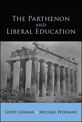 The Parthenon and Liberal Education by Lehman, Geoff