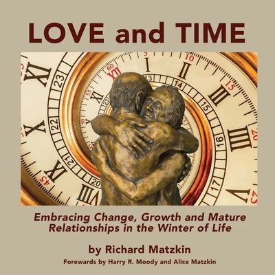 Love and Time: Embracing Change, Growth and Mature Relationships in the Winter of Life by Matzkin, Richard