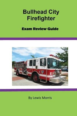 Bullhead City Firefighter Exam Review Guide by Morris, Lewis