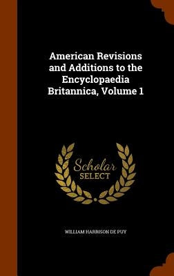 American Revisions and Additions to the Encyclopaedia Britannica, Volume 1 by De Puy, William Harrison