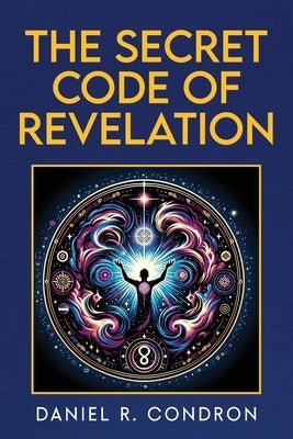 The Secret Code of Revelation by Condron, Daniel R.