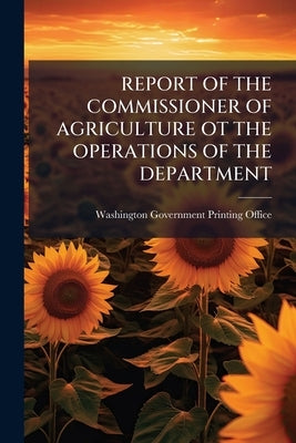 Report of the Commissioner of Agriculture OT the Operations of the Department by Washington Government Printing Office