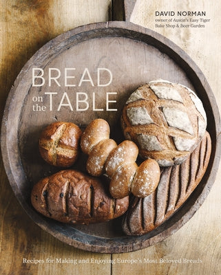Bread on the Table: Recipes for Making and Enjoying Europe's Most Beloved Breads [A Baking Book] by Norman, David