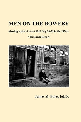 Men On The Bowery: A Research Report by Boles Ed D., James M.