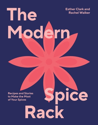 The Modern Spice Rack: Recipes and Stories to Make the Most of Your Spices by Walker, Rachel