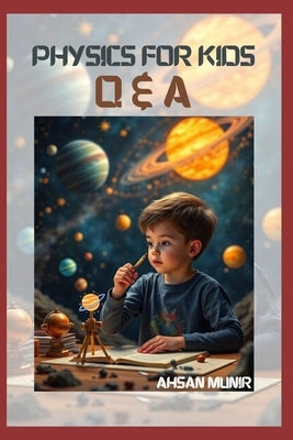 Physics for Kids: Q & A by Kazmi, Muhammad Ahsan Munir