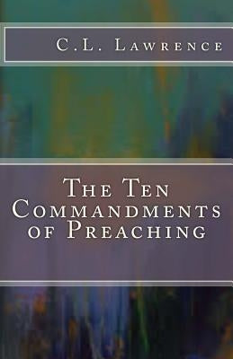 The Ten Commandments of Preaching by Lawrence, C. L.
