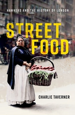 Street Food: Hawkers and the History of London by Taverner, Charlie