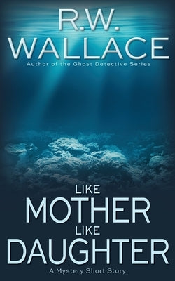 Like Mother Like Daughter: A Mystery Short Story by Wallace, R. W.