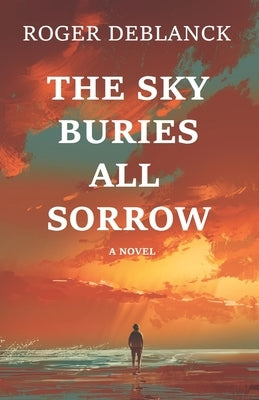 The Sky Buries All Sorrow by Deblanck, Roger