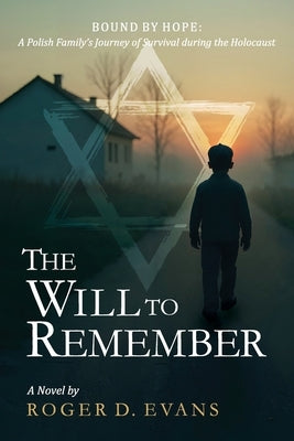The Will to Remember: Bound By Hope: A Polish Family's Journey of Survival during the Holocaust by Evans, Roger D.