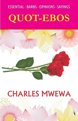 Quot-Ebos: Essential. Barbs. Opinions. Sayings by Mwewa, Charles