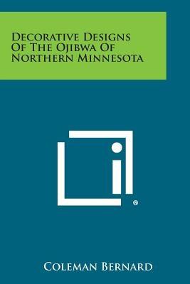 Decorative Designs of the Ojibwa of Northern Minnesota by Bernard, Coleman