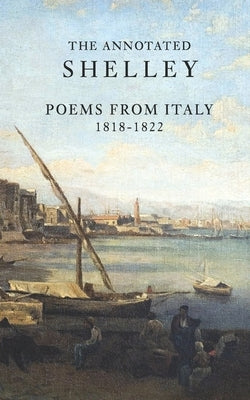 The Annotated Shelley: Poems from Italy by Clapham, J. E.