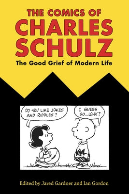 The Comics of Charles Schulz: The Good Grief of Modern Life by Gardner, Jared
