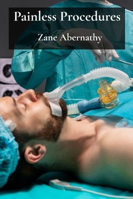 Painless Procedures: Exploring Minimally Invasive Anesthesia And Sedation Methods by Abernathy, Zane