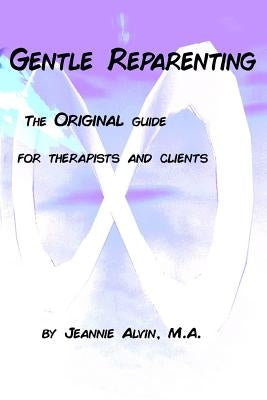 Gentle Reparenting: The Original Guide for Therapists and Clients by Alvin, Jeannie