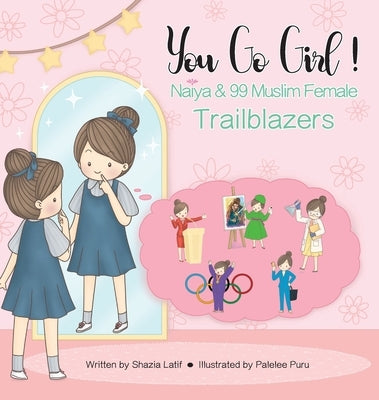 You Go Girl!: Naiya & 99 Muslim Female Trailblazers by Latif, Shazia
