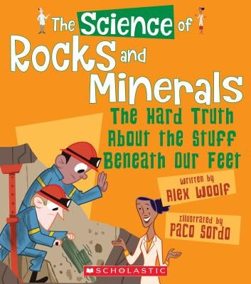 The Science of Rocks and Minerals: The Hard Truth about the Stuff Beneath Our Feet (the Science of the Earth) (Library Edition) by Woolf, Alex