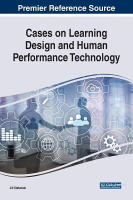 Cases on Learning Design and Human Performance Technology by Stefaniak, Jill
