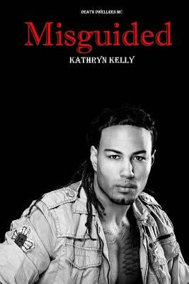Misguided (A Death Dwellers MC Novel) by Kelly, Kathryn