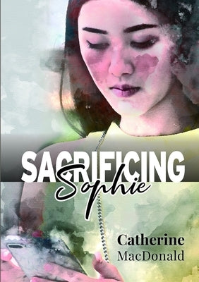 Sacrificing Sophie by MacDonald, Catherine