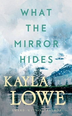What the Mirror Hides by Lowe, Kayla