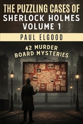 The Puzzling Cases of Sherlock Holmes Volume 1: 42 Murder Board Mysteries by Elgood, Paul