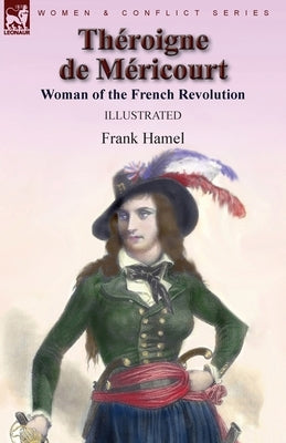 Théroigne de Méricourt: Woman of the French Revolution by Hamel, Frank
