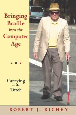 Bringing Braille into the Computer Age: Carrying on the Torch by Richey, Robert J.