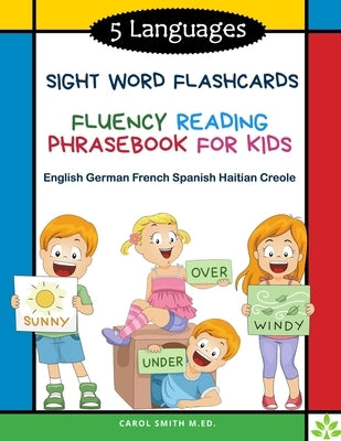 5 Languages Sight Word Flashcards Fluency Reading Phrasebook for Kids- English German French Spanish Haitian Creole: 120 Kids flash cards high frequen by M. Ed, Carol Smith