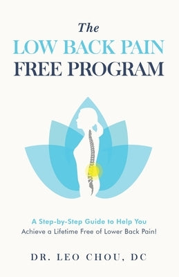 The Low Back Pain-Free Program: A step-by-step guide to help you achieve a lifetime free of lower back pain! by Chou, Leo