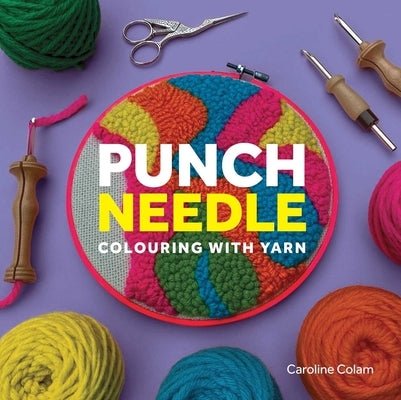 Punch Needle: Colouring with Yarn by Colam, Caroline