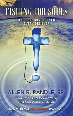 Fishing for Souls: The Responsibility of Every Believer by Randle, Allen R., Sr.