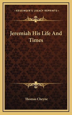 Jeremiah His Life And Times by Cheyne, Thomas