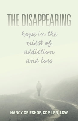 The Disappearing: Hope in the Midst of Addiction and Loss by Grieshop, Nancy