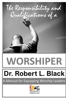 The Responsibility and Qualifications of a Worshiper by Black, Robert