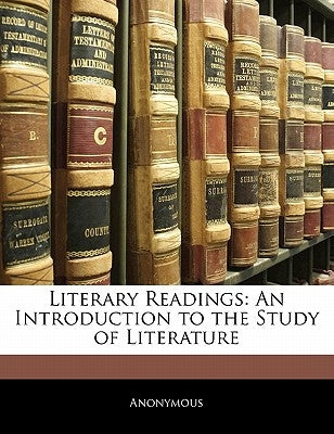 Literary Readings: An Introduction to the Study of Literature by Anonymous