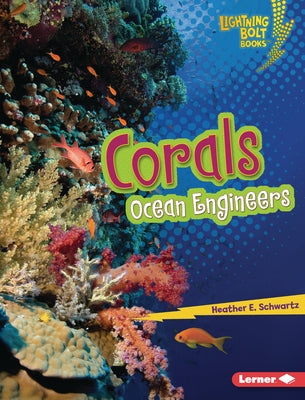 Corals: Ocean Engineers by Schwartz, Heather E.