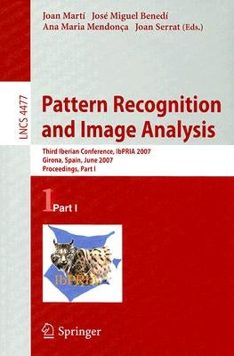 Pattern Recognition and Image Analysis: Third Iberian Conference, IbPRIA 2007 Girona, Spain, June 6-8, 2007 Proceedings, Part I by Martí, Joan