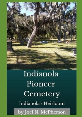 Indianola's Heirloom: Pioneer Cemetery on Florida's Space Coast by McPherson Ma, Joel N.