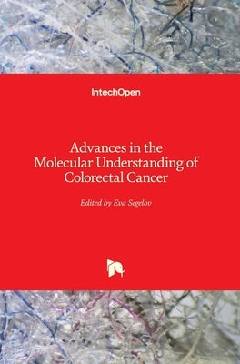 Advances in the Molecular Understanding of Colorectal Cancer by Segelov, Eva