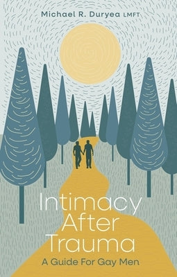 Intimacy After Trauma: A Guide for Gay Men by Duryea, Michael