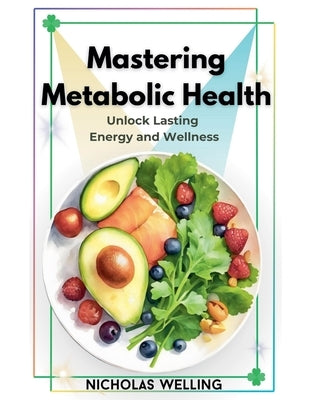 Mastering Metabolic Health by Welling, Nicholas