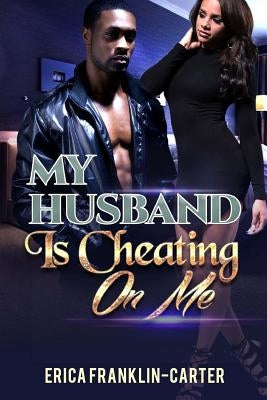 My Husband Is Cheating On Me by Franklin-Carter, Erica