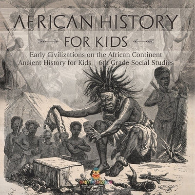 African History for Kids - Early Civilizations on the African Continent Ancient History for Kids 6th Grade Social Studies by Baby Professor