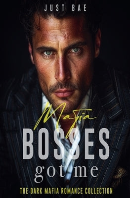 Mafia Bosses Got Me: The Dark Mafia Romance Collection by Bae, Just