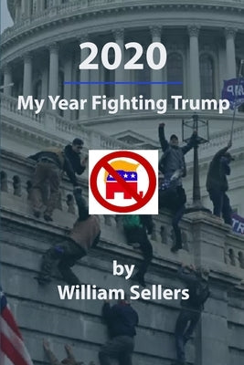 2020: My Year Fighting Trump by Sellers, William